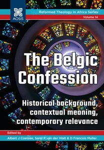 The Belgic Confession: Historical background, contextual meaning, contemporary relevance