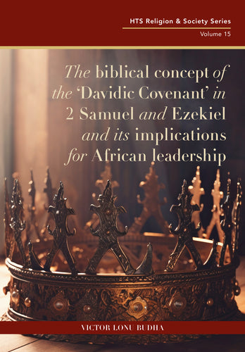 The biblical concept of the ‘Davidic Covenant’ in 2 Samuel and Ezekiel and its implications for African leadership (Pre-Orders)