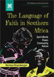 The Language of Faith in Southern Africa: Spirit World, Power, Community, Holism (Hardcover - Collectors Item)