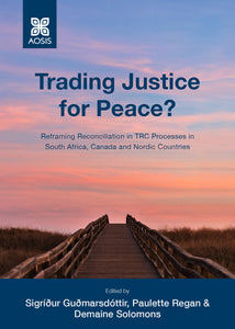 Trading Justice for Peace? Reframing Reconciliation in TRC Processes in South Africa, Canada and Nordic Countries (ePub Digital Downloads)