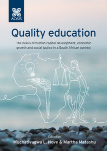 Quality education: The nexus of human capital development, economic growth and social justice in a South African context (Print copy)